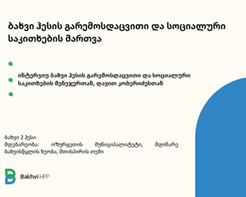 ბახვი 2 ჰესის გარემოს დაცვისა და სოციალური საკითხების მართვა _ ინტერვიუ ბახვი ჰესის გარემოსდაცვითი და სოციალური საკითხების მენეჯერთან, დავით კობერიძესთან